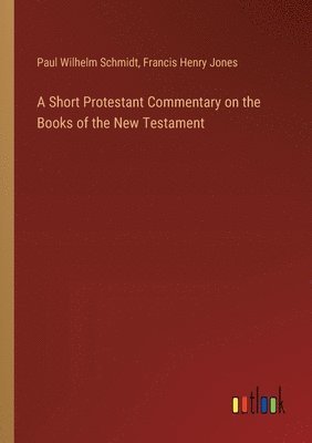 A Short Protestant Commentary on the Books of the New Testament 1