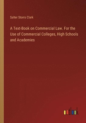 bokomslag Text-Book on Commercial Law. For the Use of Commercial Colleges, High Schools and Academies