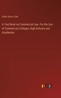 bokomslag Text-Book on Commercial Law. For the Use of Commercial Colleges, High Schools and Academies