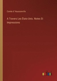bokomslag Travers Les États-Unis. Notes Et Impressions