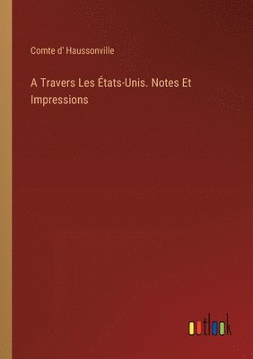bokomslag A Travers Les tats-Unis. Notes Et Impressions