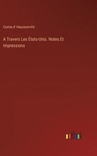 bokomslag Travers Les États-Unis. Notes Et Impressions
