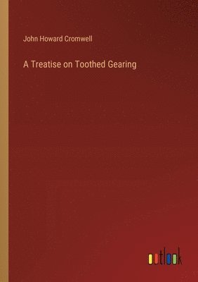 bokomslag A Treatise on Toothed Gearing