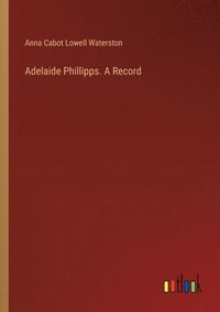 bokomslag Adelaide Phillipps. A Record