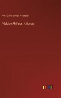 bokomslag Adelaide Phillipps. A Record