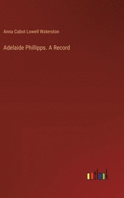 bokomslag Adelaide Phillipps. A Record