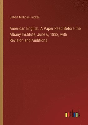 bokomslag American English. A Paper Read Before the Albany Institute, June 6, 1882, with Revision and Auditions