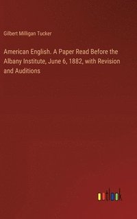 bokomslag American English. A Paper Read Before the Albany Institute, June 6, 1882, with Revision and Auditions