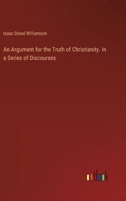 bokomslag An Argument for the Truth of Christianity. In a Series of Discourses