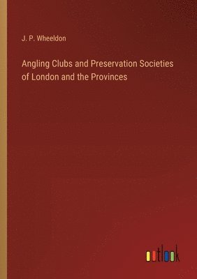 Angling Clubs and Preservation Societies of London and the Provinces 1