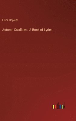 Autumn Swallows. A Book of Lyrics