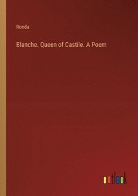 bokomslag Blanche. Queen of Castile. A Poem