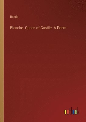 bokomslag Blanche. Queen of Castile. A Poem