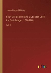 bokomslag Court Life Below Stairs. Or, London Under the First Georges, 1714-1760