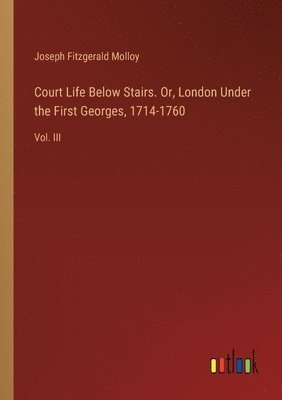 bokomslag Court Life Below Stairs. Or, London Under the First Georges, 1714-1760
