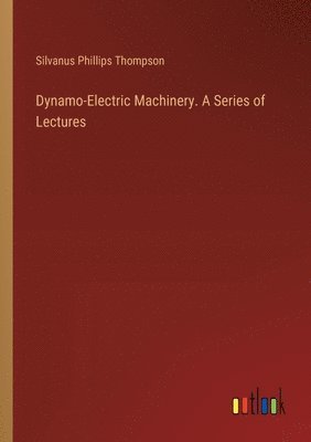 bokomslag Dynamo-Electric Machinery. A Series of Lectures