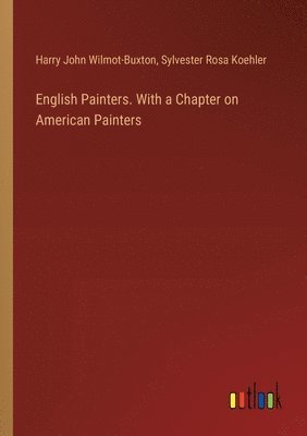 Sylvester Rosa Koehler, Harry John Wilmot-Buxton - English Painters. With a Chapter on American Painters, Häftad