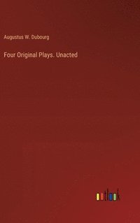 bokomslag Four Original Plays. Unacted