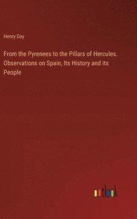 bokomslag From the Pyrenees to the Pillars of Hercules. Observations on Spain, Its History and its People