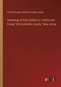 bokomslag Genealogy of Early Settlers in Trenton and Ewing, &quot;Old Hunterdon County,&quot; New Jersey