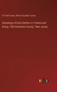 bokomslag Genealogy of Early Settlers in Trenton and Ewing, &quot;Old Hunterdon County,&quot; New Jersey