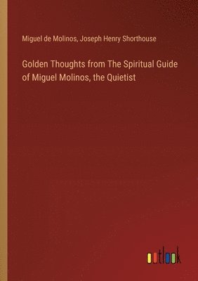 bokomslag Golden Thoughts from The Spiritual Guide of Miguel Molinos, the Quietist