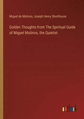 Golden Thoughts from The Spiritual Guide of Miguel Molinos, the Quietist