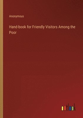 Hand-book for Friendly Visitors Among the Poor 1