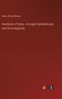 bokomslag Handbook of Dates. Arranged Alphabetically and Chronologically