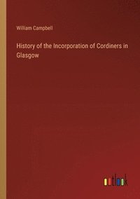 bokomslag History of the Incorporation of Cordiners in Glasgow