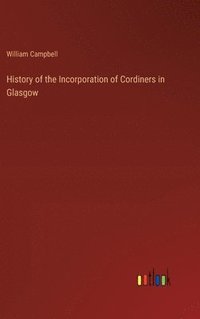 bokomslag History of the Incorporation of Cordiners in Glasgow