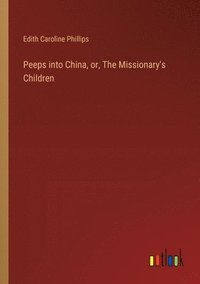 bokomslag Peeps into China, or, The Missionary's Children