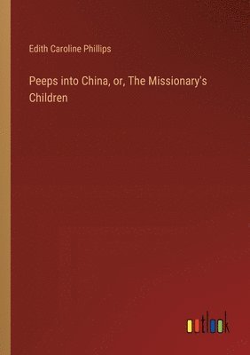 bokomslag Peeps into China, or, The Missionary's Children