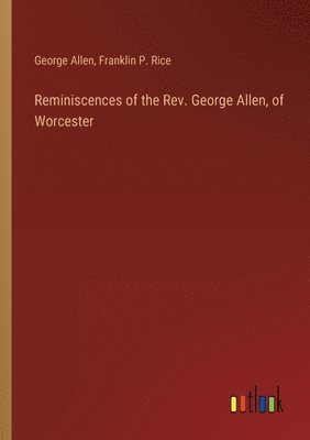 Franklin P Rice, George Allen, Franklin P. Rice - Reminiscences of the Rev. George Allen, of Worcester, Häftad