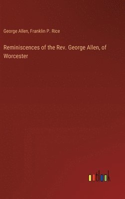 Reminiscences of the Rev. George Allen, of Worcester