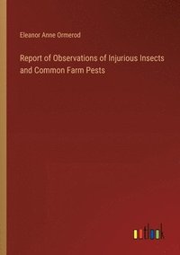 bokomslag Report of Observations of Injurious Insects and Common Farm Pests