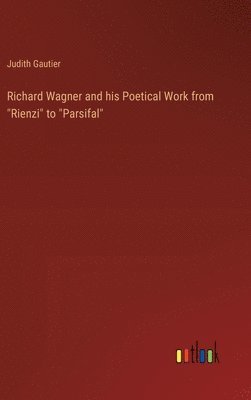 bokomslag Richard Wagner and his Poetical Work from &quot;Rienzi&quot; to &quot;Parsifal&quot;