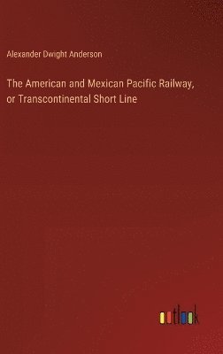 The American and Mexican Pacific Railway, or Transcontinental Short Line 1