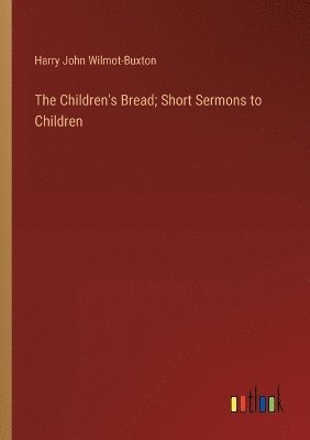 bokomslag The Children's Bread; Short Sermons to Children