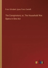 bokomslag The Conspirators; or, The Household War. Opera in One Act