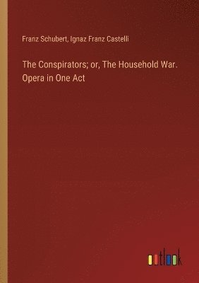 bokomslag The Conspirators; or, The Household War. Opera in One Act