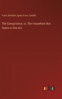 bokomslag The Conspirators; or, The Household War. Opera in One Act