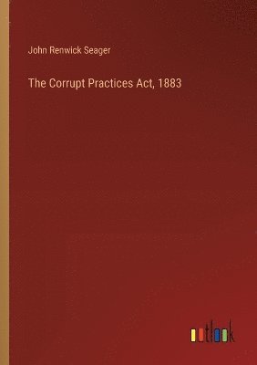 The Corrupt Practices Act, 1883 1