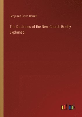 Benjamin Fiske Barrett - Doctrines of the New Church Briefly Explained, Häftad