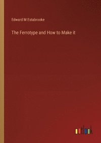 bokomslag The Ferrotype and How to Make it