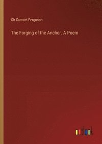 bokomslag The Forging of the Anchor. A Poem