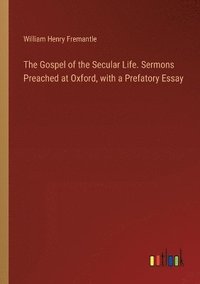 bokomslag The Gospel of the Secular Life. Sermons Preached at Oxford, with a Prefatory Essay