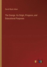 bokomslag Grange. Its Origin, Progress, and Educational Purposes