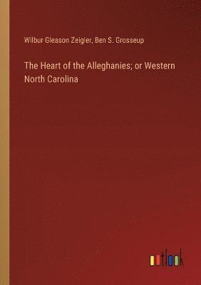 bokomslag The Heart of the Alleghanies; or Western North Carolina