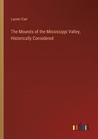 bokomslag The Mounds of the Mississippi Valley, Historically Considered